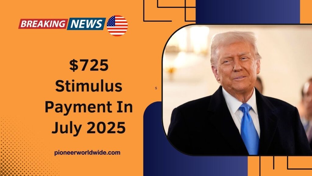 $725 Stimulus Payment In July 2025- Exact Deposit Dates, Eligibility, And How To Claim