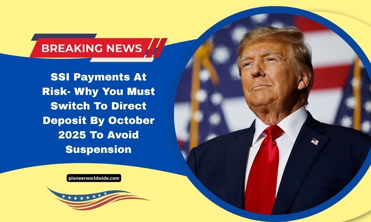 SSI Payments At Risk- Why You Must Switch To Direct Deposit By October 2025 To Avoid Suspension