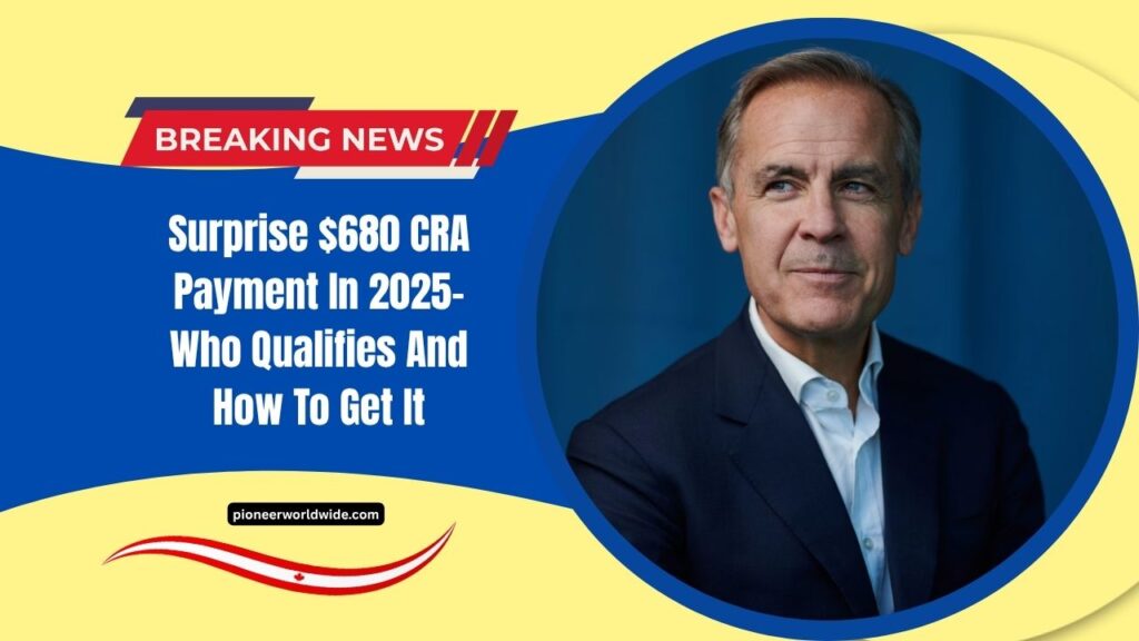 Surprise $680 CRA Payment In 2025- Who Qualifies And How To Get It