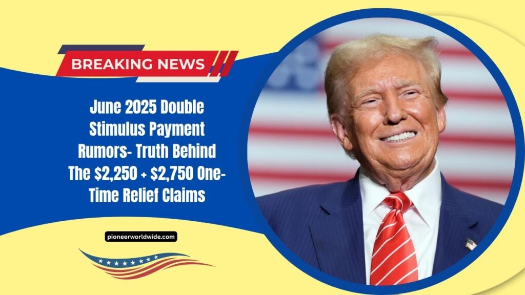 June 2025 Double Stimulus Payment Rumors- Truth Behind The $2,250 + $2,750 One-Time Relief Claims