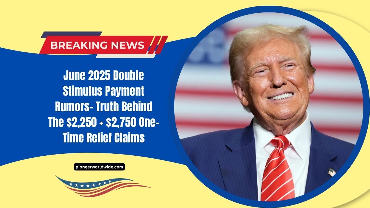 June 2025 Double Stimulus Payment Rumors- Truth Behind The $2,250 + $2,750 One-Time Relief Claims