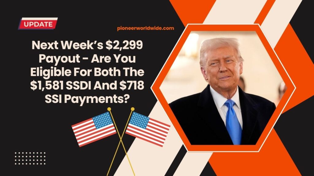 Next Week’s $2,299 Payout - Are You Eligible For Both The $1,581 SSDI And $718 SSI Payments?