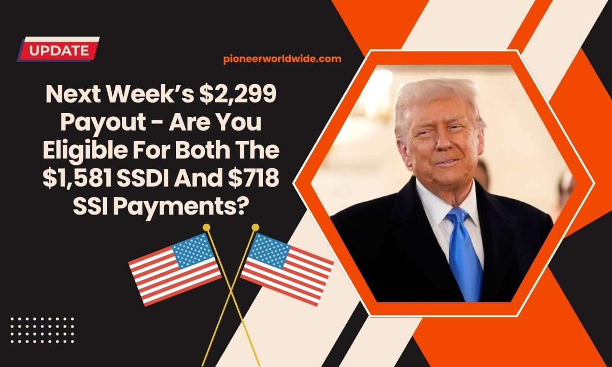 Next Week’s $2,299 Payout - Are You Eligible For Both The $1,581 SSDI And $718 SSI Payments?