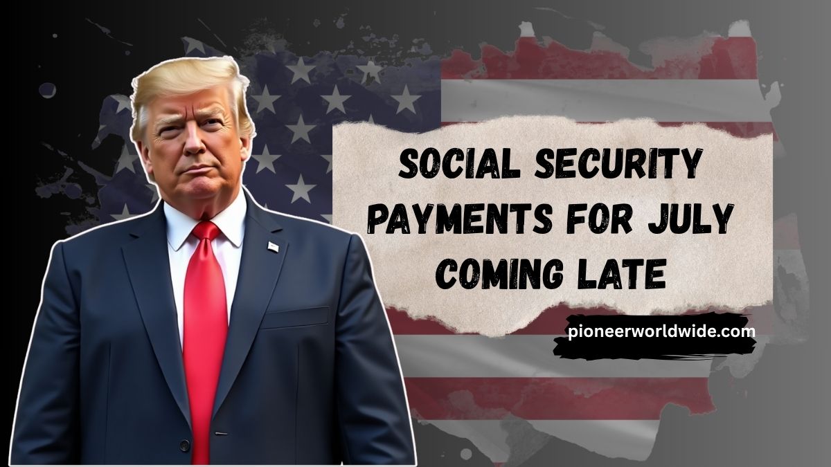 Social Security Payments for July Coming Late – Find Out the New Dates