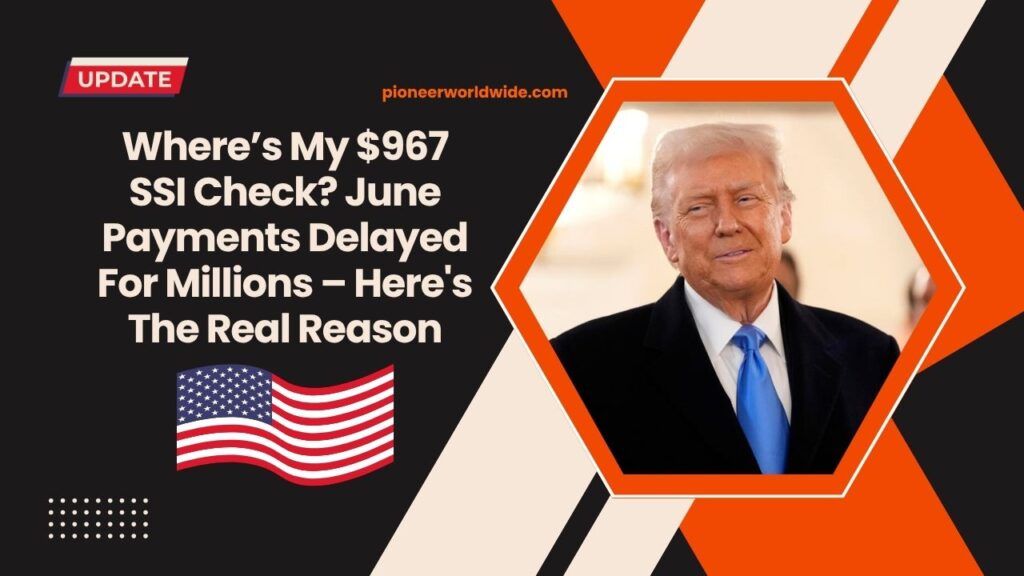Where’s My $967 SSI Check? June Payments Delayed For Millions – Here's The Real Reason