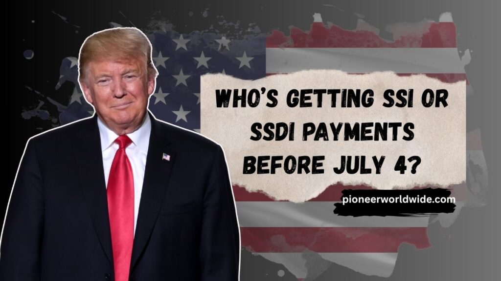 Who’s Getting SSI or SSDI Payments Before July 4? See the Full List