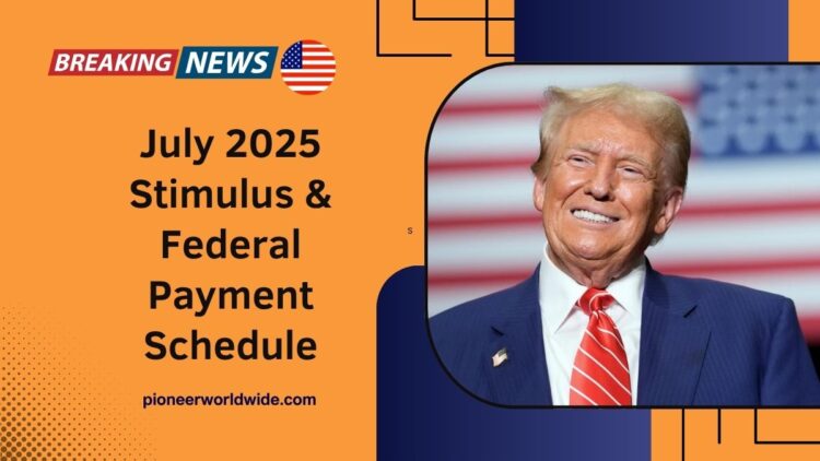 July 2025 Stimulus & Federal Payment Schedule – What To Expect Around The 4th Of July