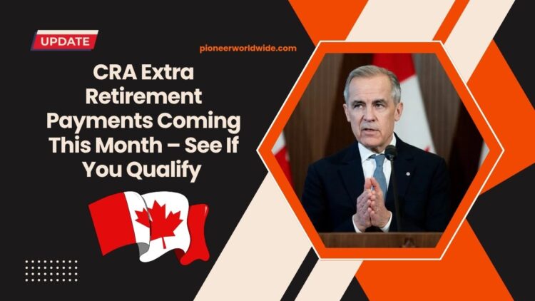 CRA Extra Retirement Payments Coming This Month – See If You Qualify And When You’ll Get Paid