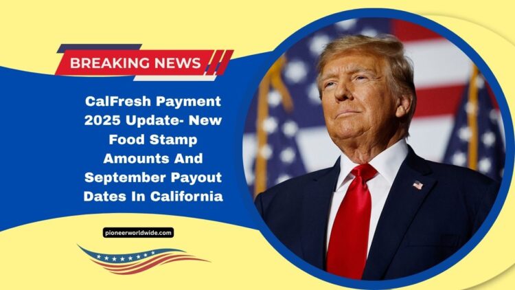 CalFresh Payment 2025 Update- New Food Stamp Amounts And September Payout Dates In California