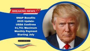 SNAP Benefits 2025 Update- USDA Confirms $1,751 Maximum Monthly Payment Starting July