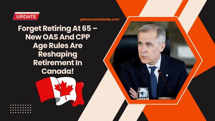 Forget Retiring At 65 – New OAS And CPP Age Rules Are Reshaping Retirement In Canada!