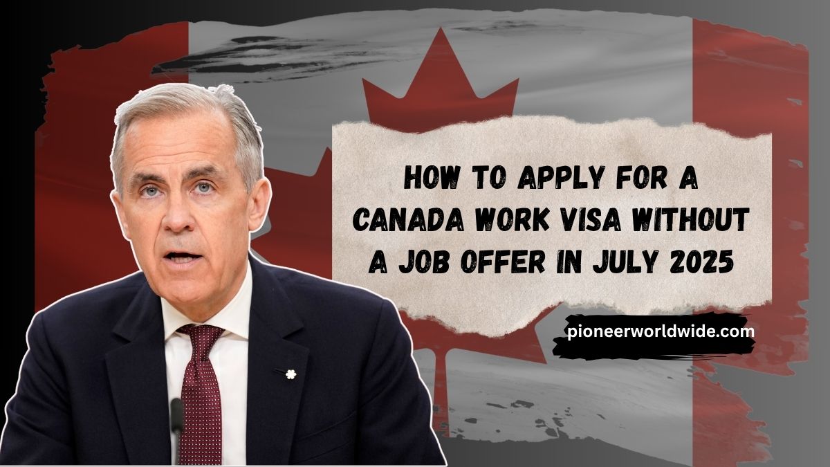 How to Apply for a Canada Work Visa Without a Job Offer in July 2025